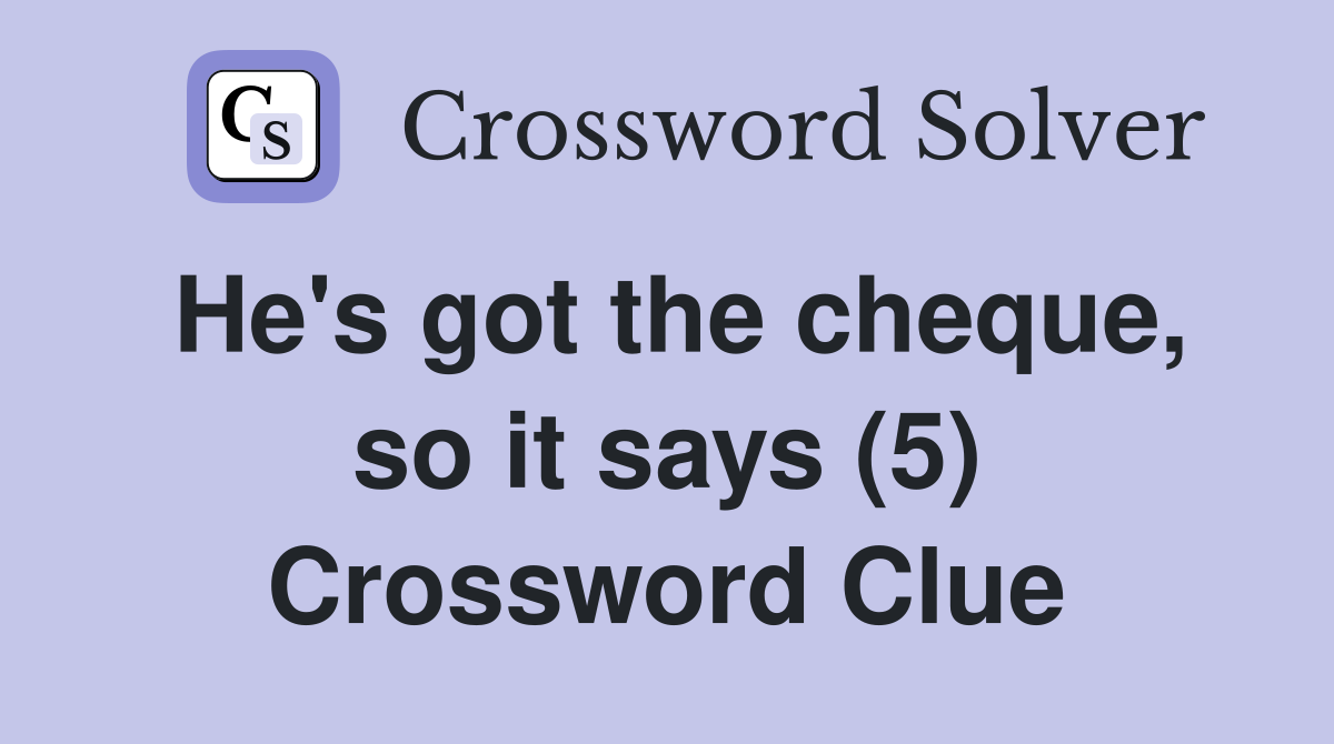 He's got the cheque, so it says (5) Crossword Clue