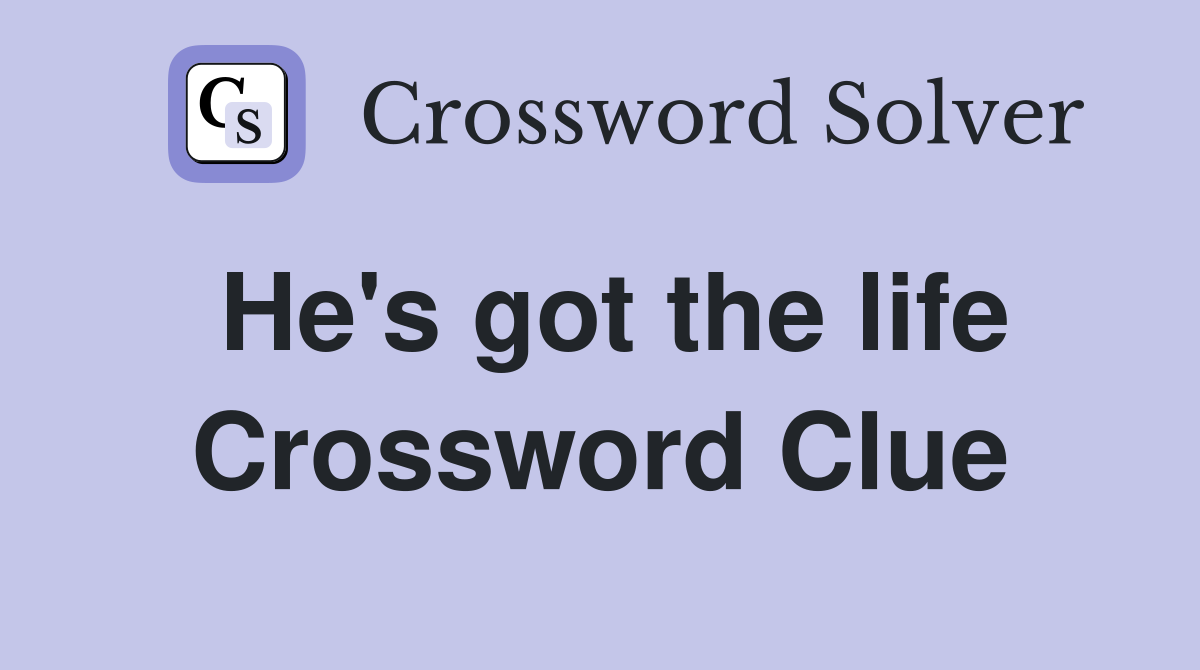 He's got the life Crossword Clue