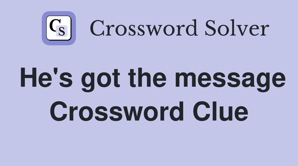 He's got the message Crossword Clue