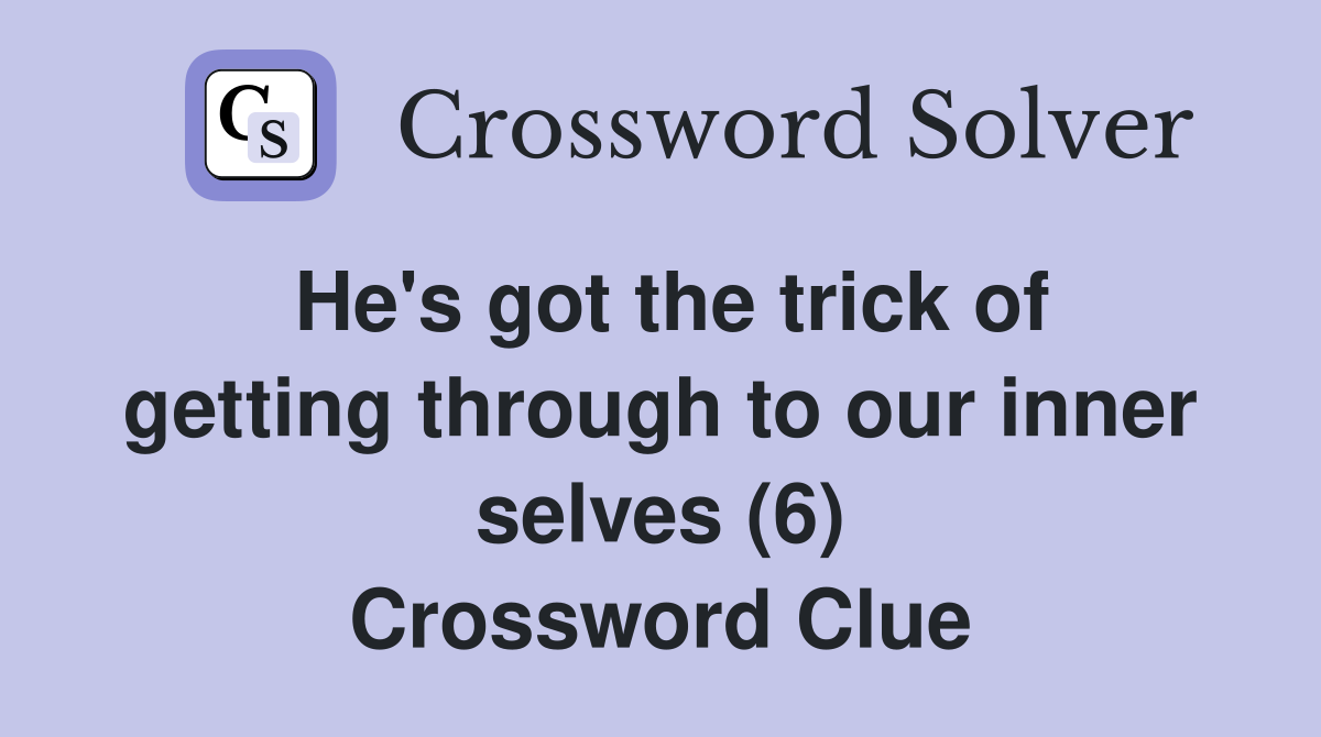 He's got the trick of getting through to our inner selves (6) Crossword Clue