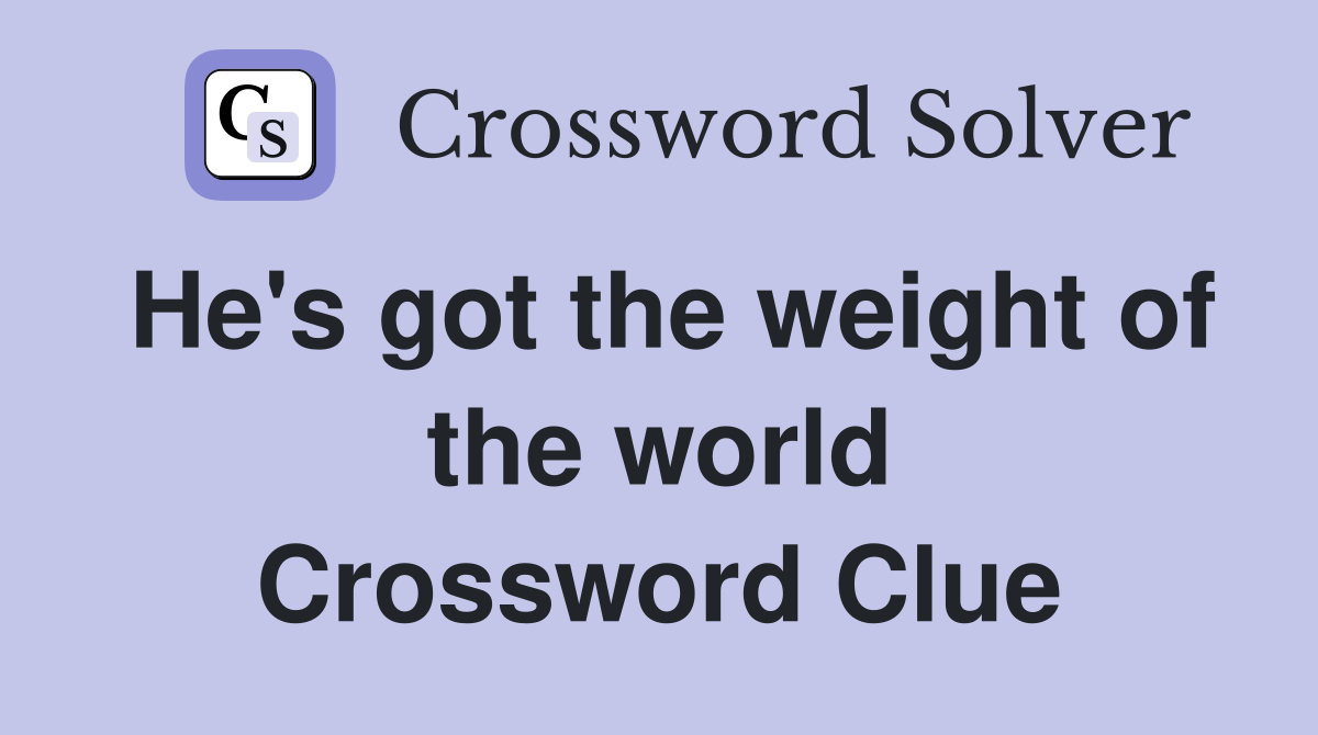 He's got the weight of the world Crossword Clue