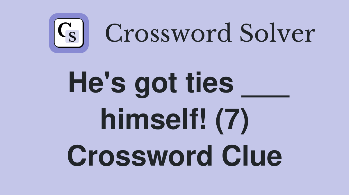 He's got ties ___ himself! (7) Crossword Clue