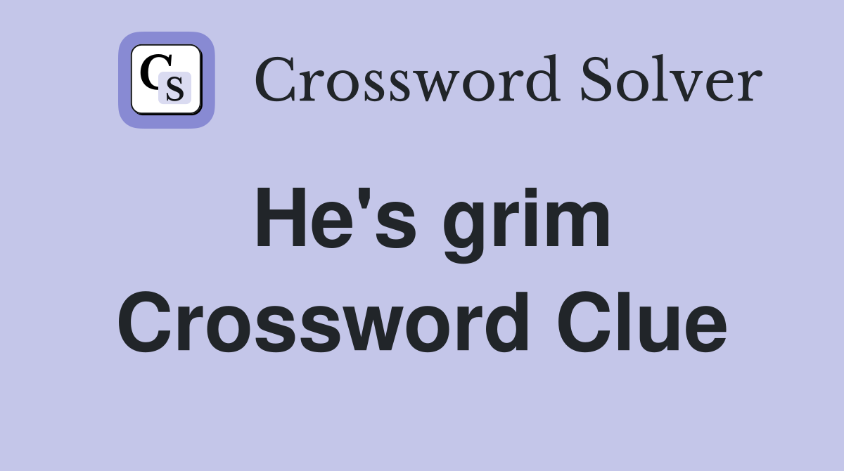 He's grim Crossword Clue