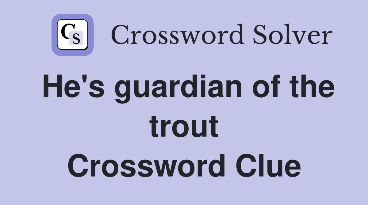 He's guardian of the trout Crossword Clue