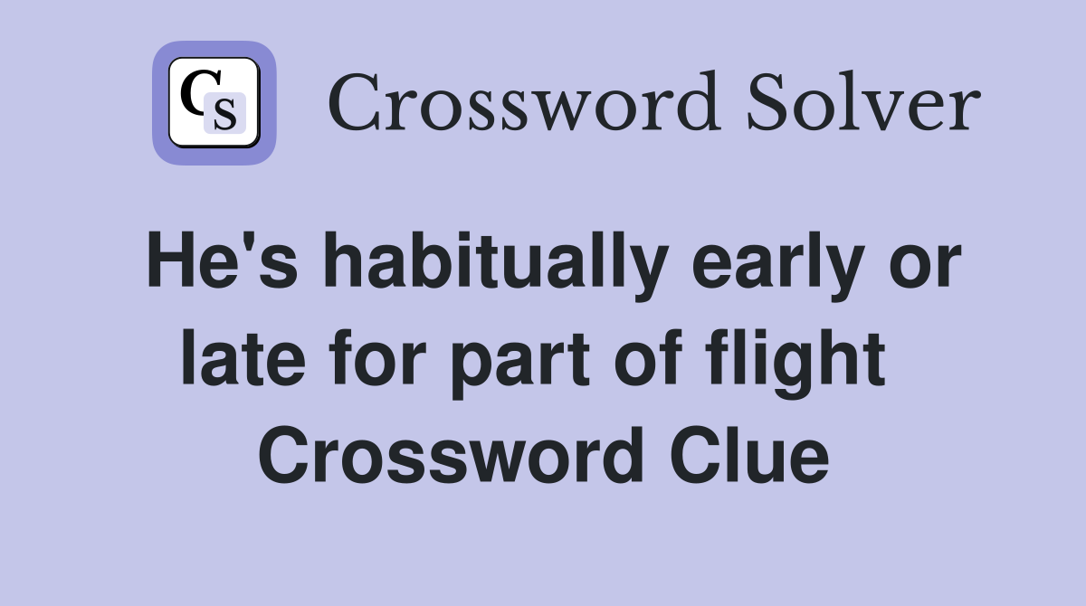 He's habitually early or late for part of flight  Crossword Clue