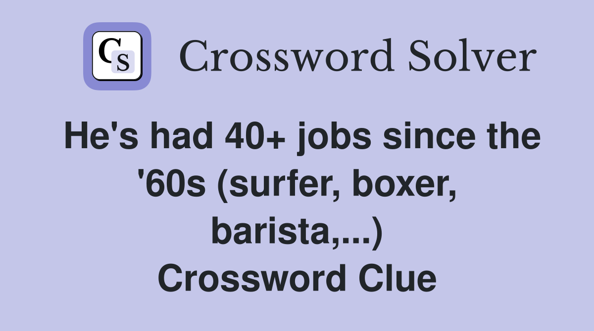 He's had 40+ jobs since the '60s (surfer, boxer, barista,...) Crossword Clue