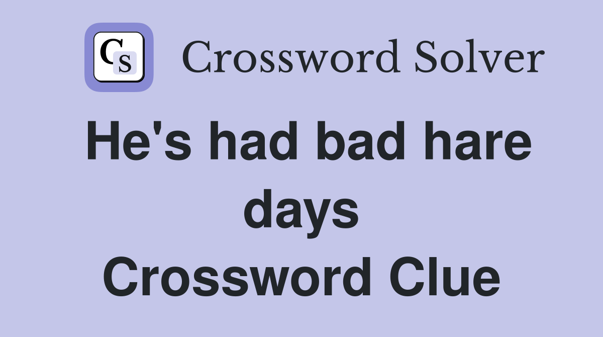 He's had bad hare days Crossword Clue