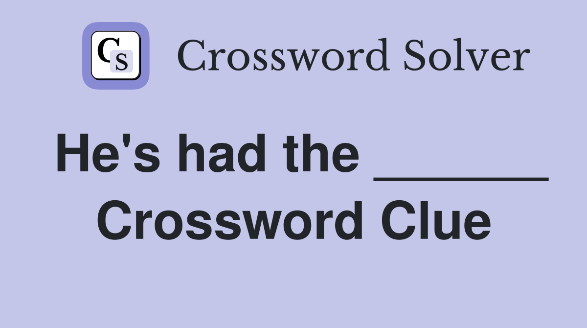 He's had the ______ Crossword Clue