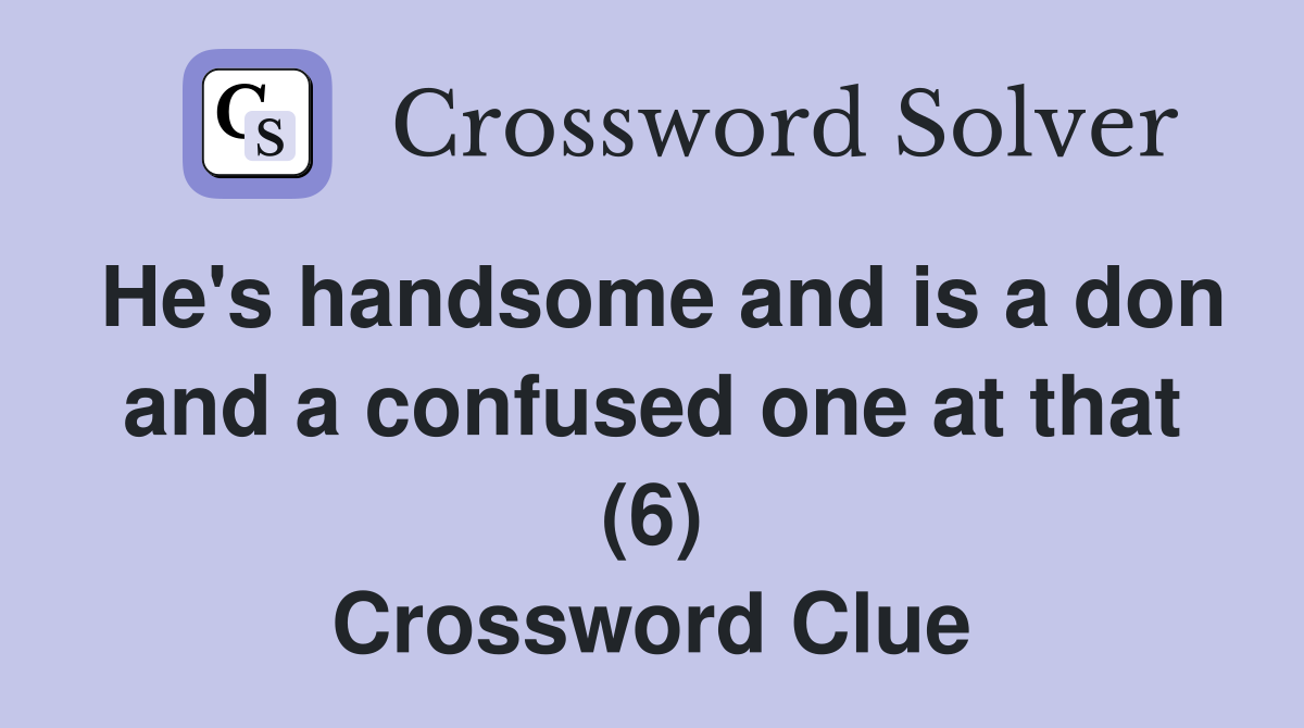 He's handsome and is a don and a confused one at that (6) Crossword Clue