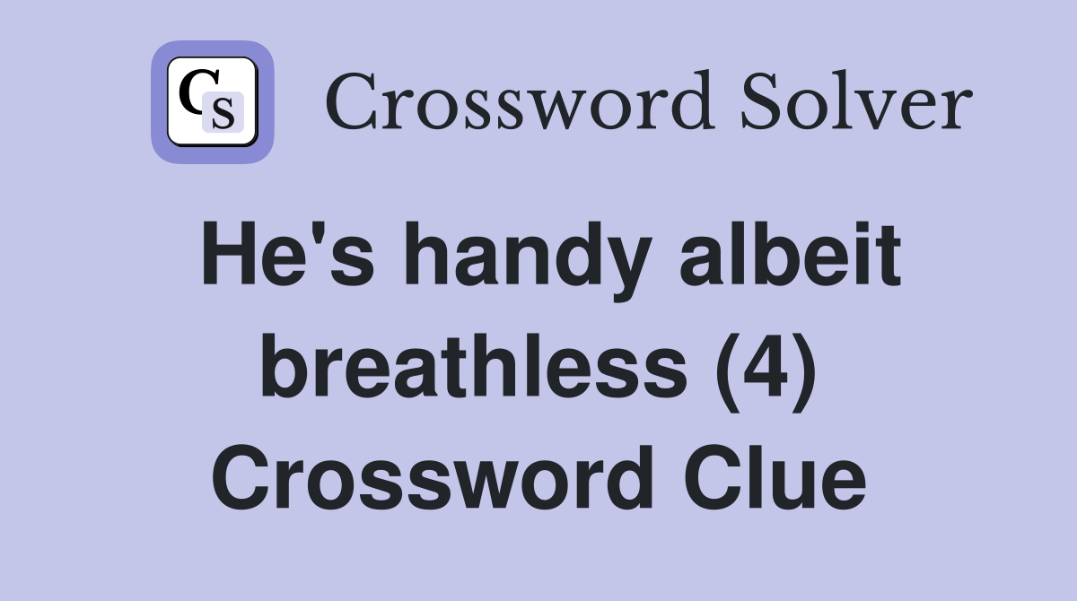 He's handy albeit breathless (4) Crossword Clue