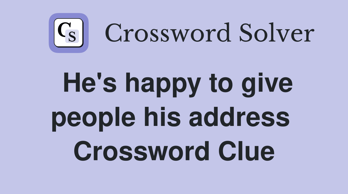 He's happy to give people his address  Crossword Clue