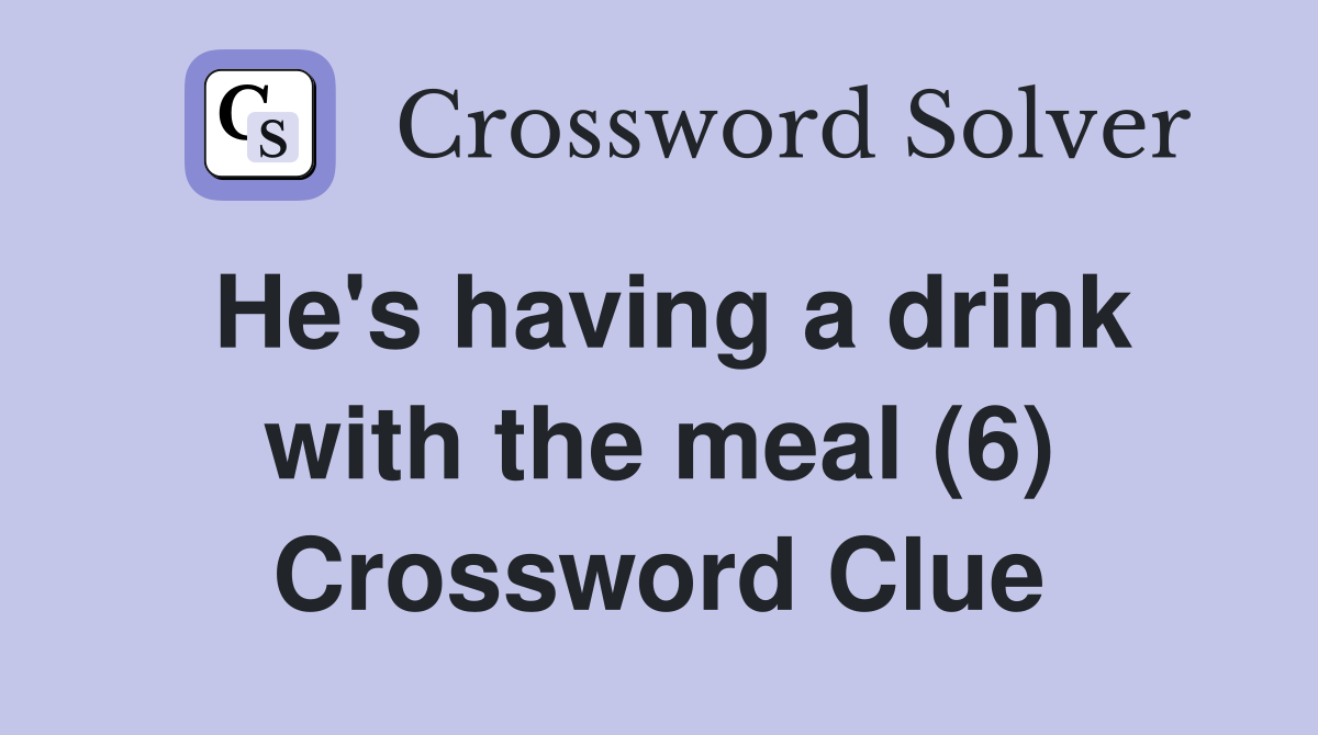 He's having a drink with the meal (6) Crossword Clue