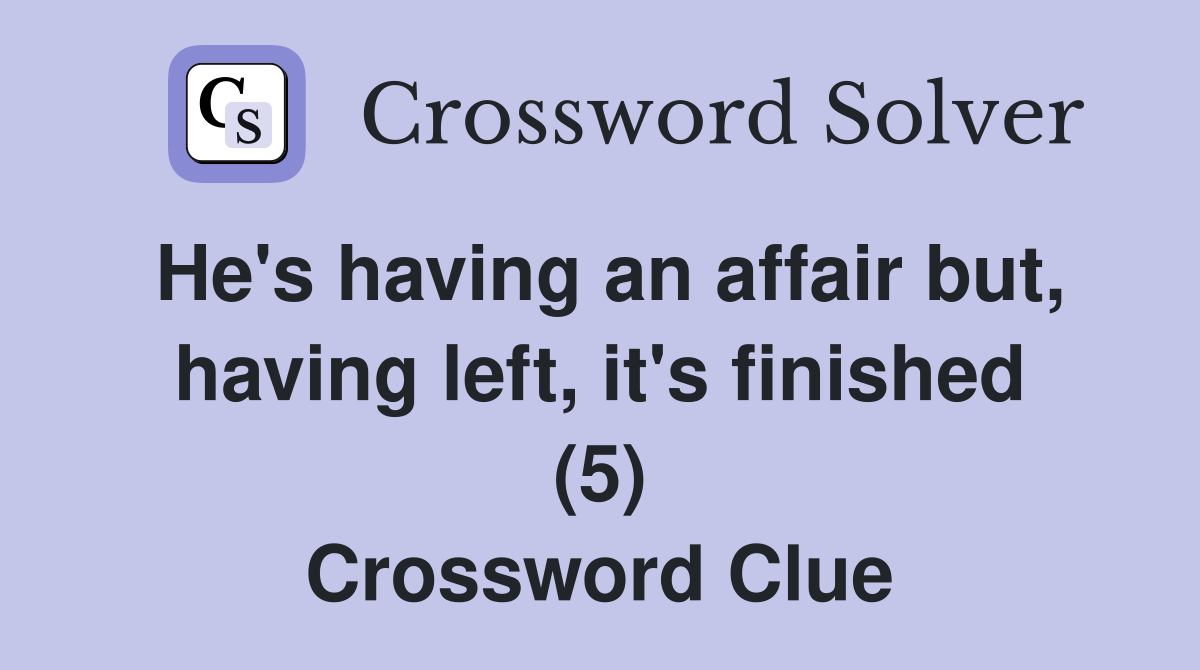He's having an affair but, having left, it's finished (5) Crossword Clue