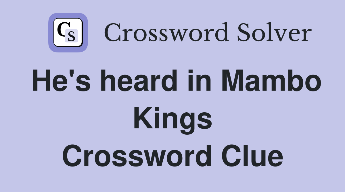 He's heard in Mambo Kings Crossword Clue