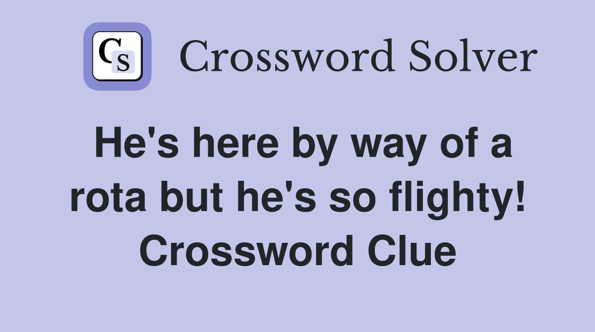 He's here by way of a rota but he's so flighty! Crossword Clue