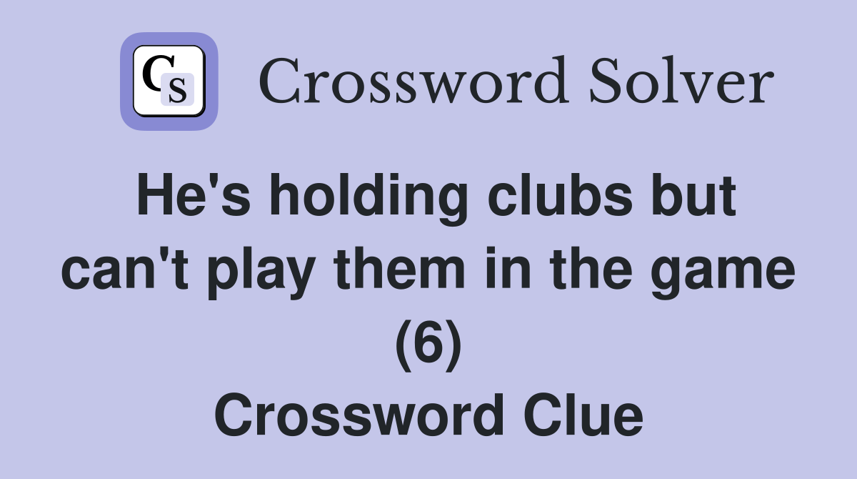 He's holding clubs but can't play them in the game (6) Crossword Clue