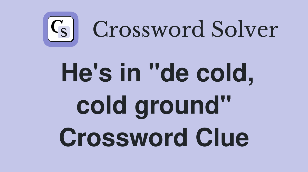 He's in "de cold, cold ground" Crossword Clue