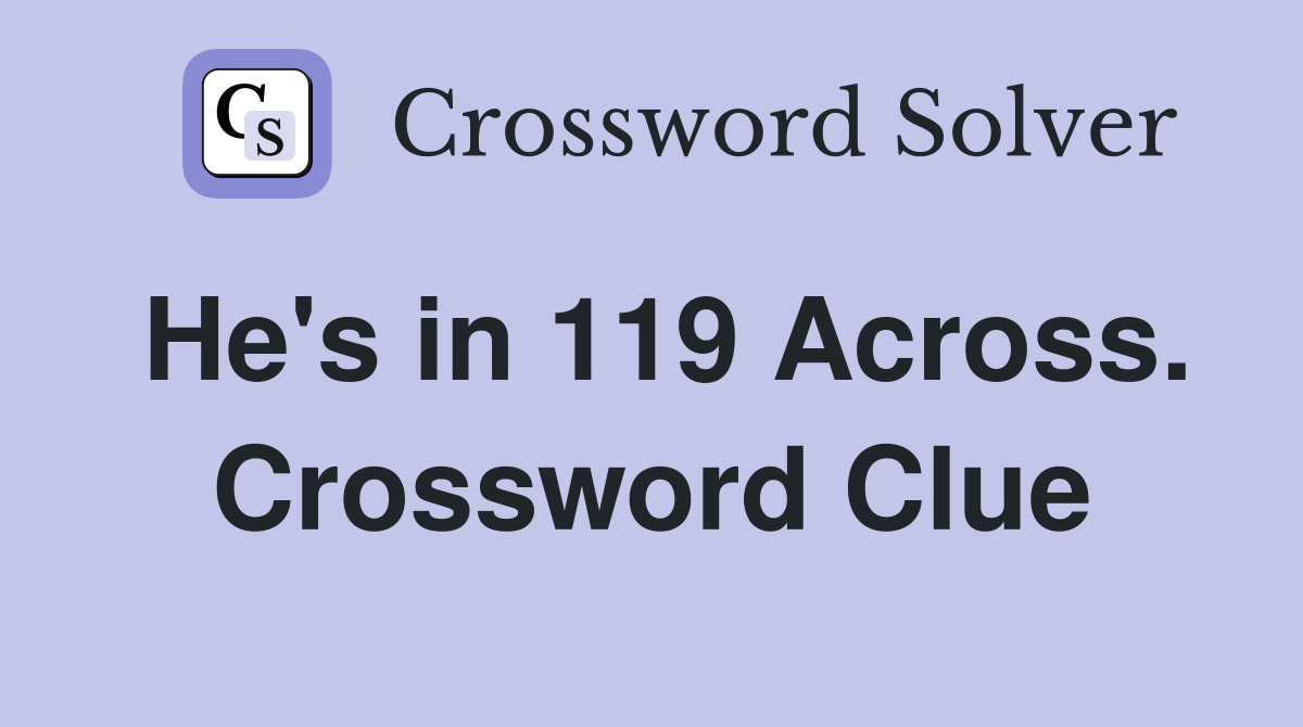 He's in 119 Across. Crossword Clue