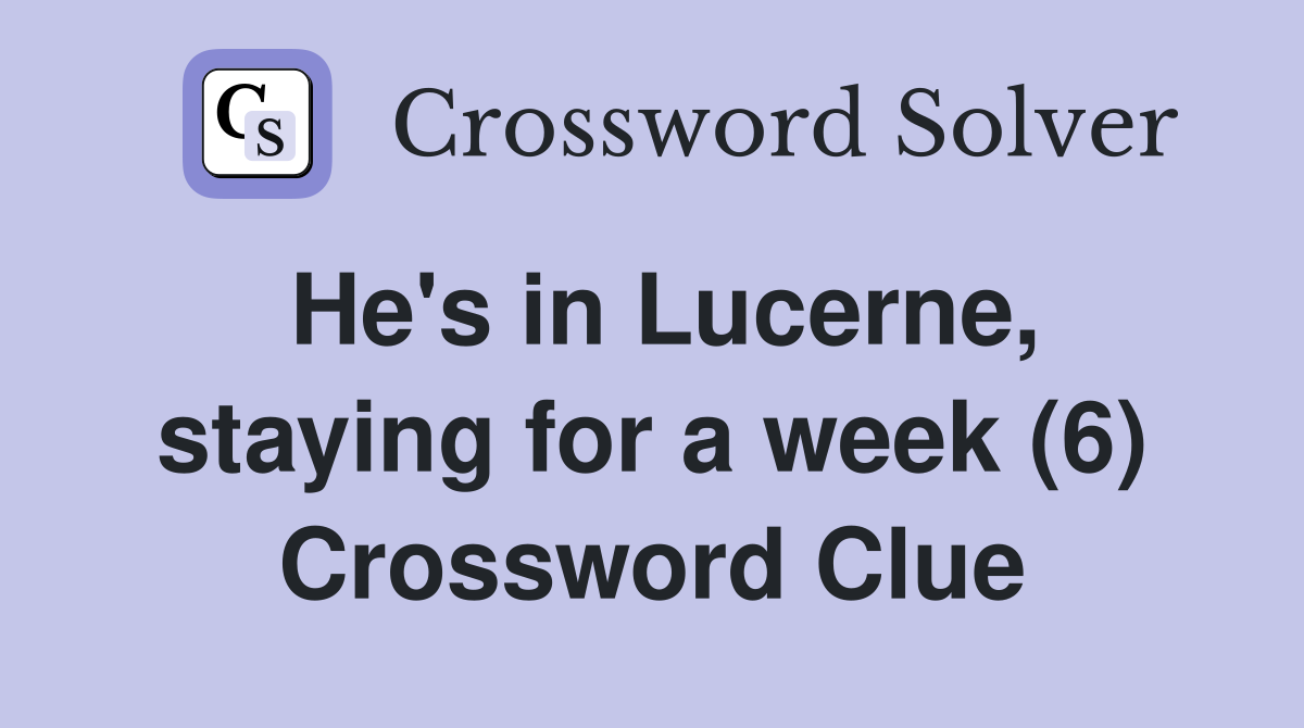 He's in Lucerne, staying for a week (6) Crossword Clue