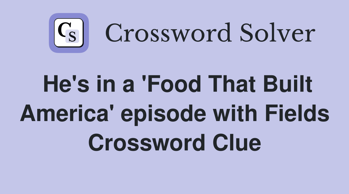 He's in a 'Food That Built America' episode with Fields Crossword Clue