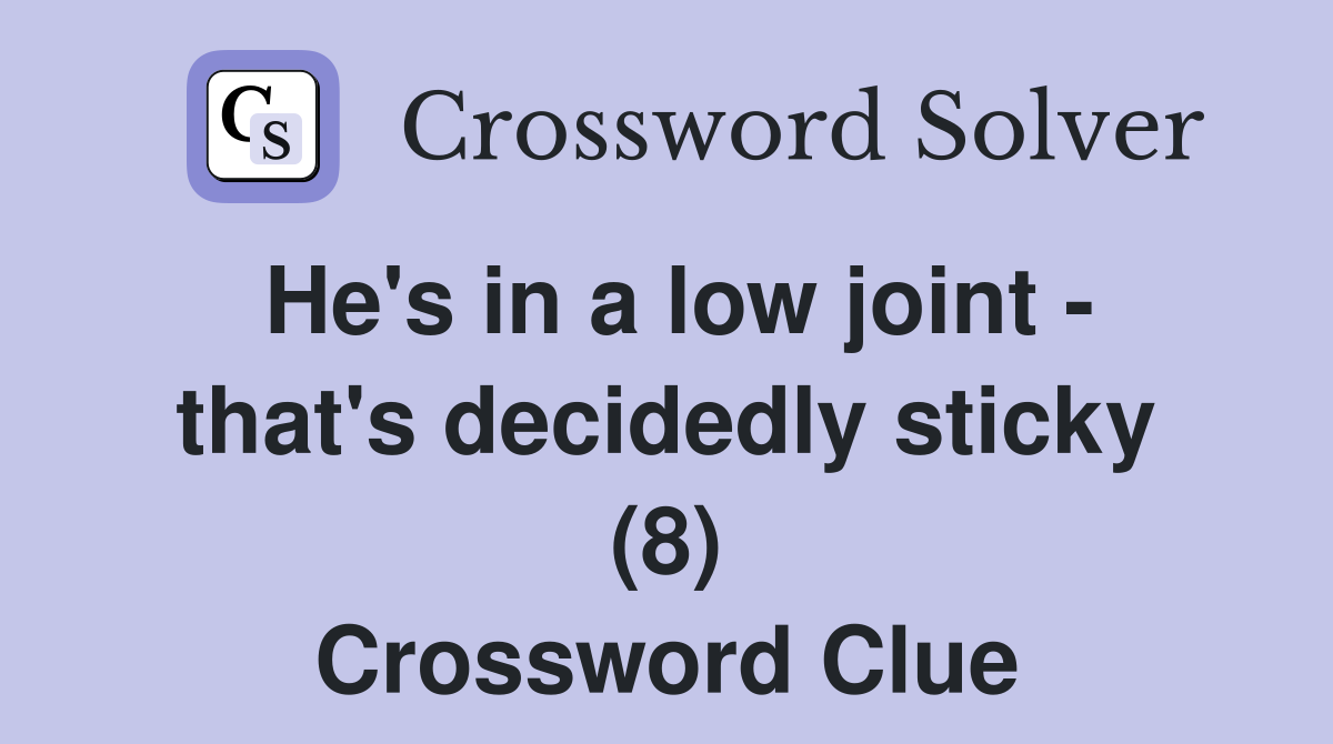 He's in a low joint - that's decidedly sticky (8) Crossword Clue