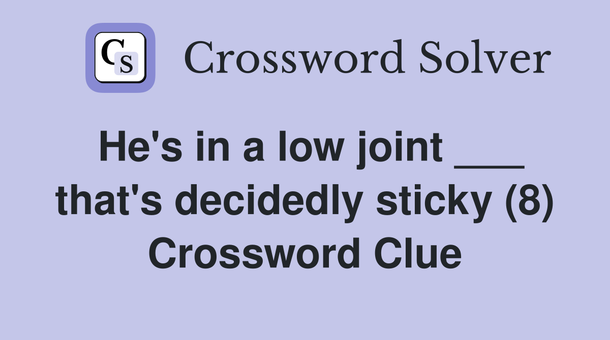 He's in a low joint ___ that's decidedly sticky (8) Crossword Clue