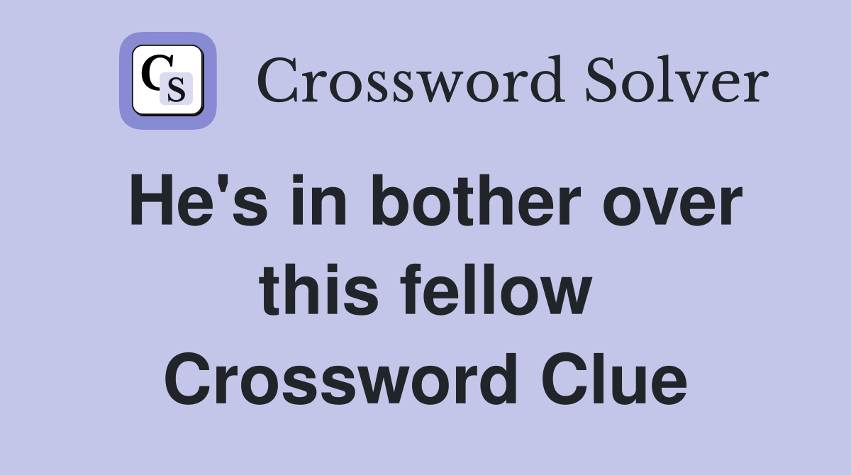 He's in bother over this fellow Crossword Clue