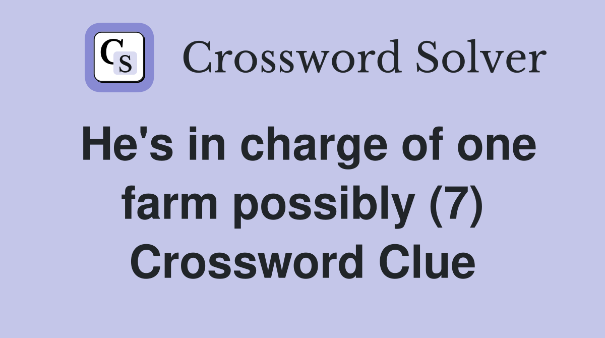 He's in charge of one farm possibly (7) Crossword Clue
