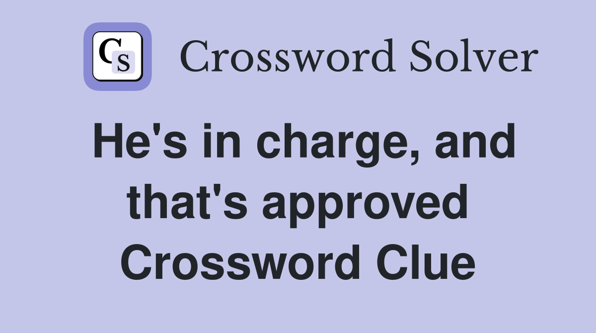 He's in charge, and that's approved Crossword Clue