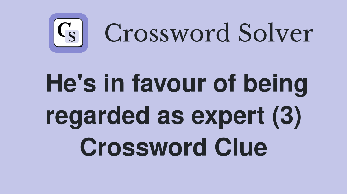 He's in favour of being regarded as expert (3) Crossword Clue