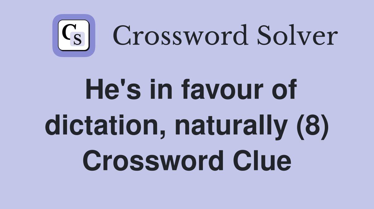 He's in favour of dictation, naturally (8) Crossword Clue