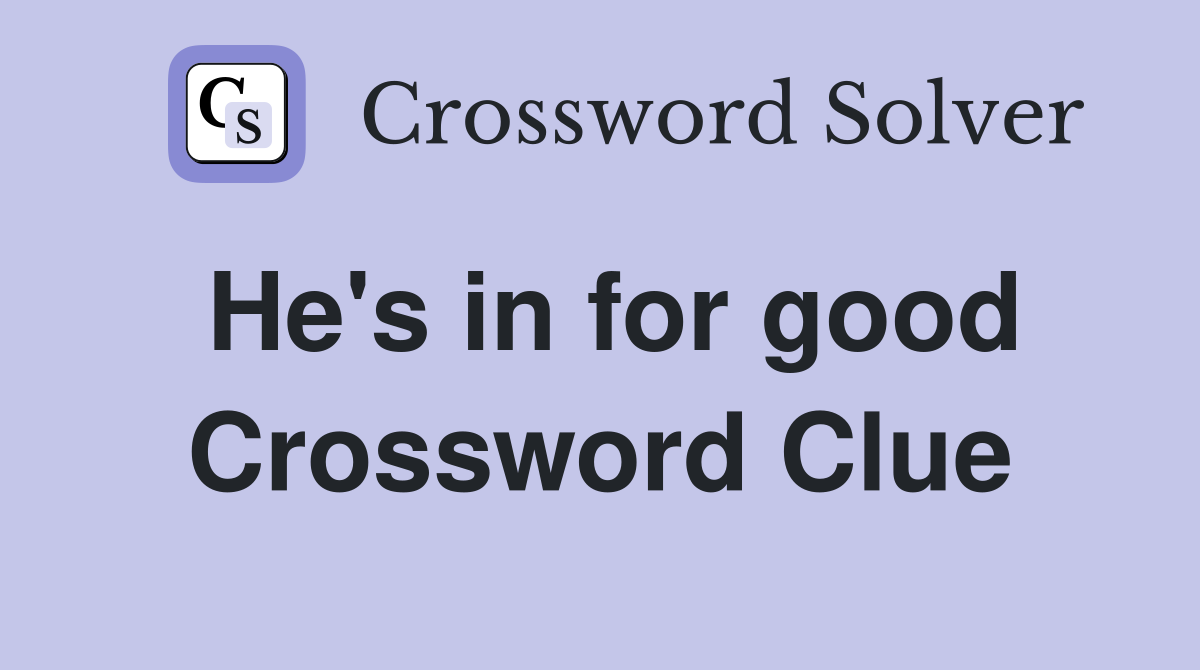 He's in for good Crossword Clue