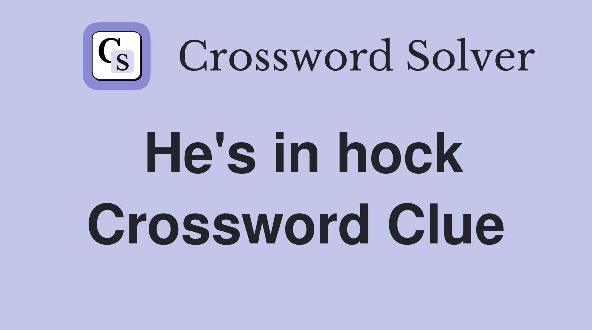 He's in hock Crossword Clue