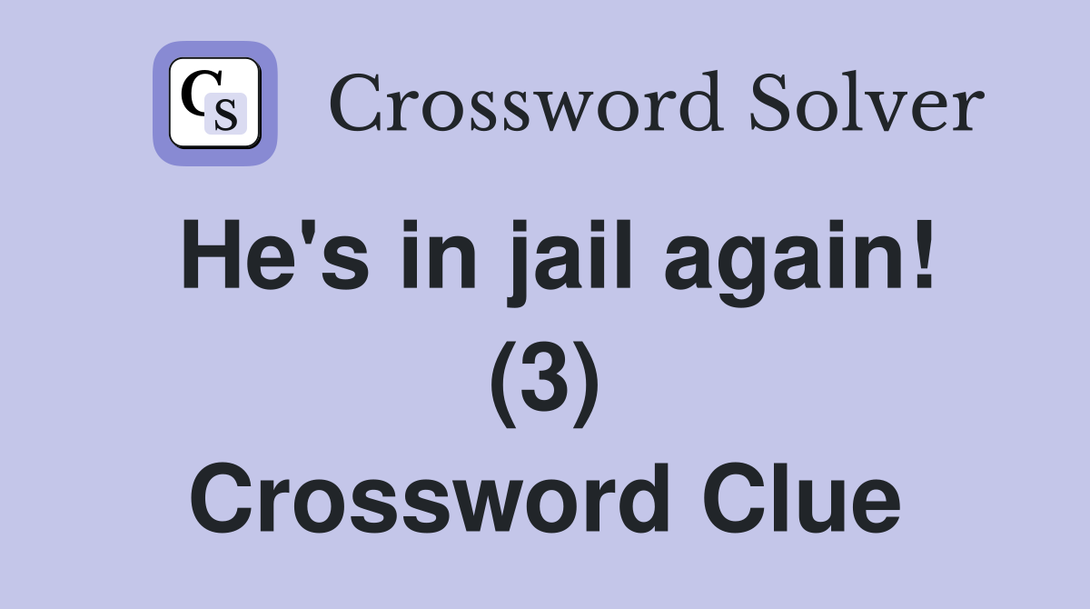He's in jail again! (3) Crossword Clue