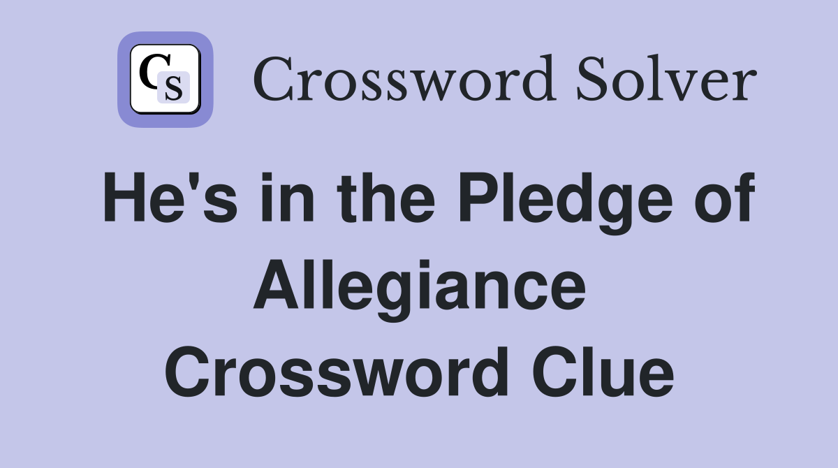 He's in the Pledge of Allegiance Crossword Clue