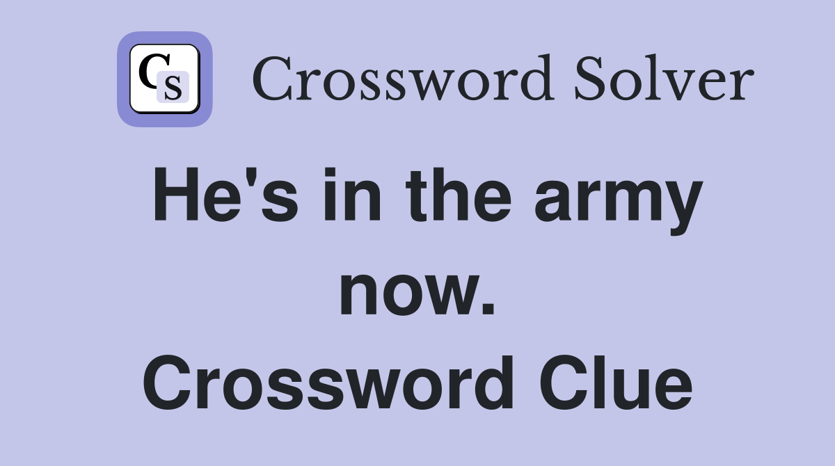 He's in the army now. Crossword Clue