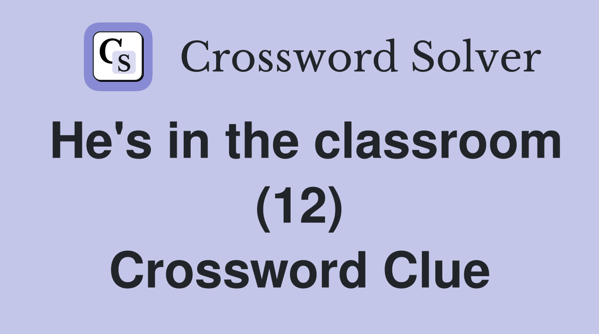He's in the classroom (12) Crossword Clue