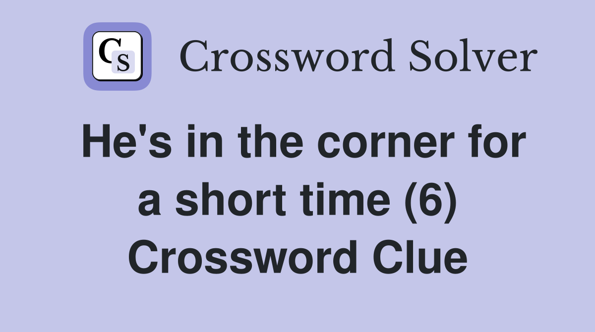 He's in the corner for a short time (6) Crossword Clue
