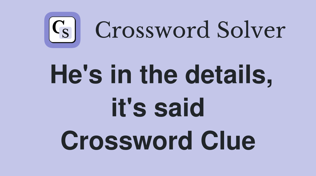 He's in the details, it's said Crossword Clue