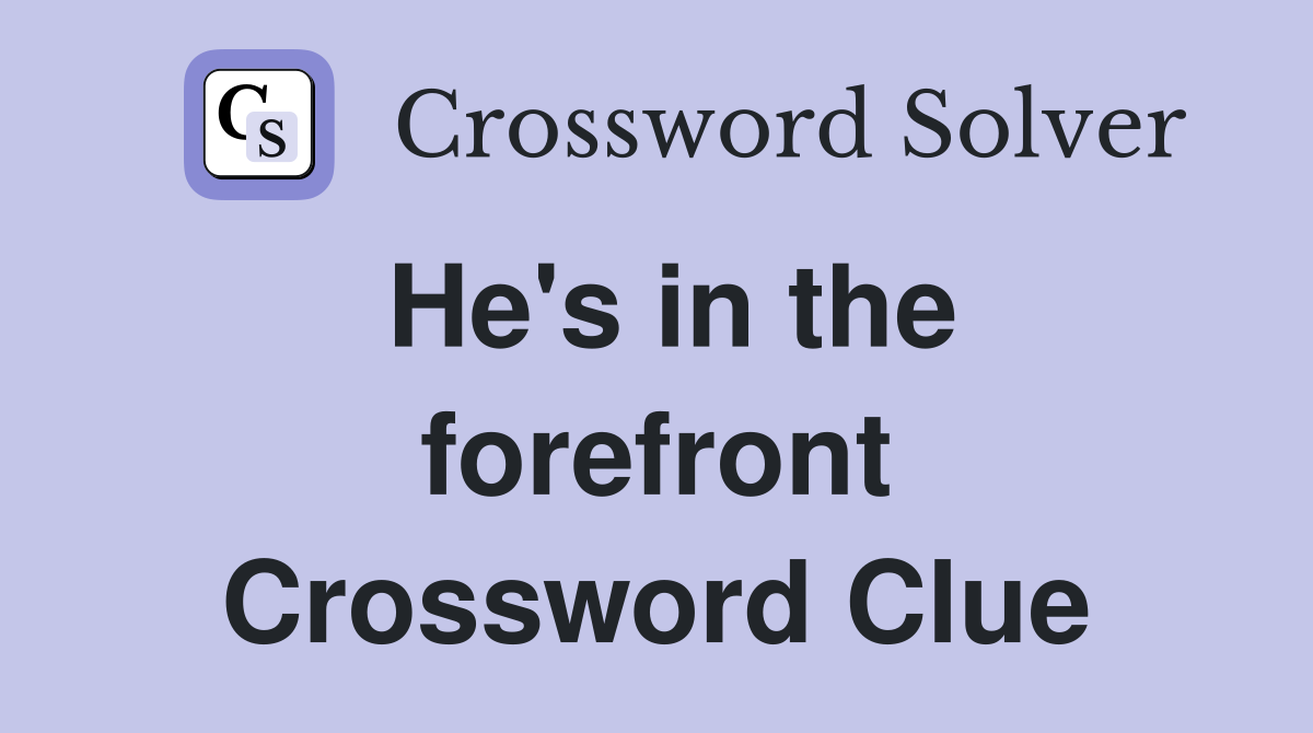 He's in the forefront Crossword Clue