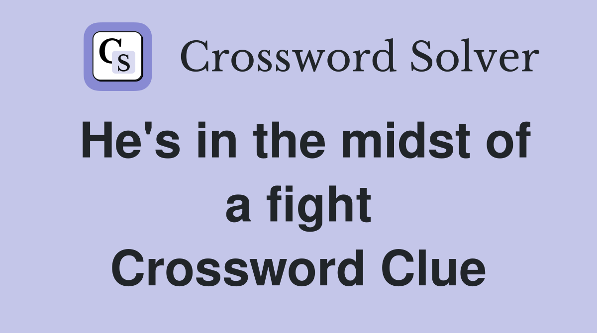 He's in the midst of a fight Crossword Clue