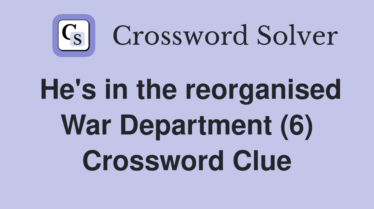 He's in the reorganised War Department (6) Crossword Clue