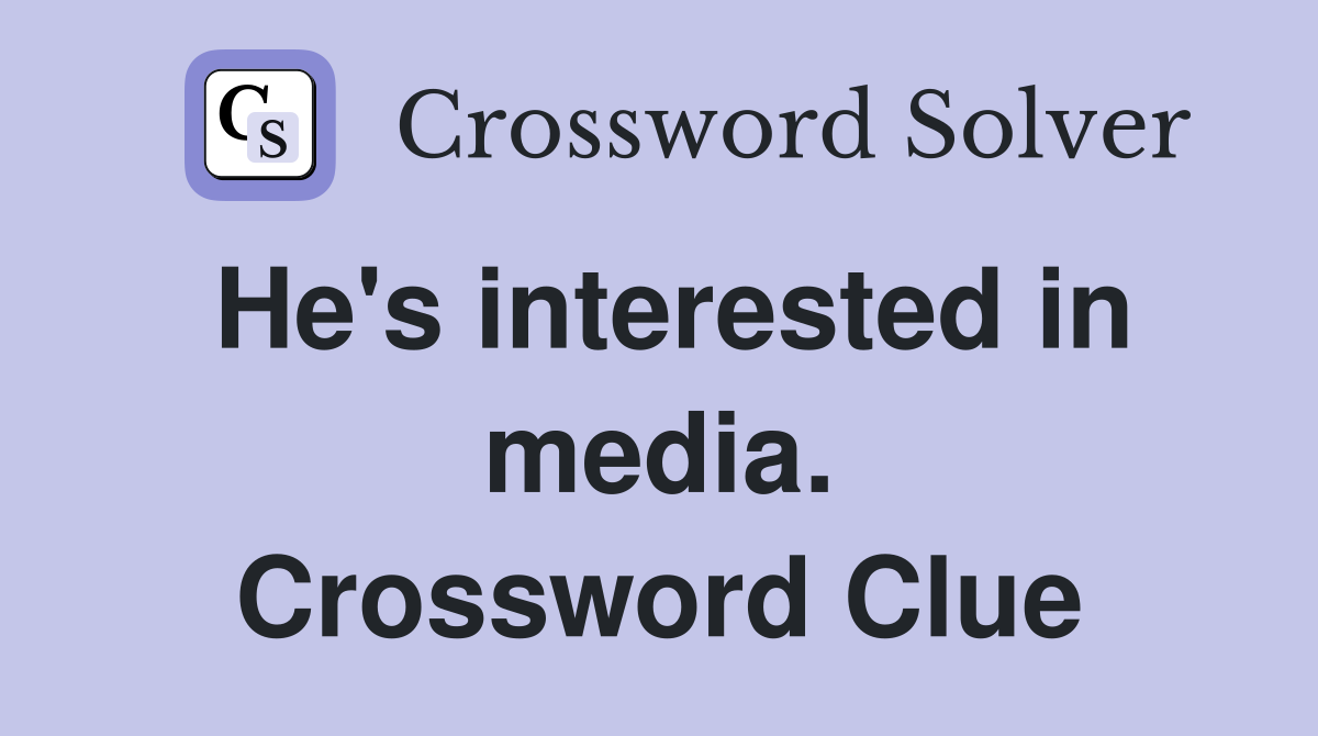 He's interested in media. Crossword Clue