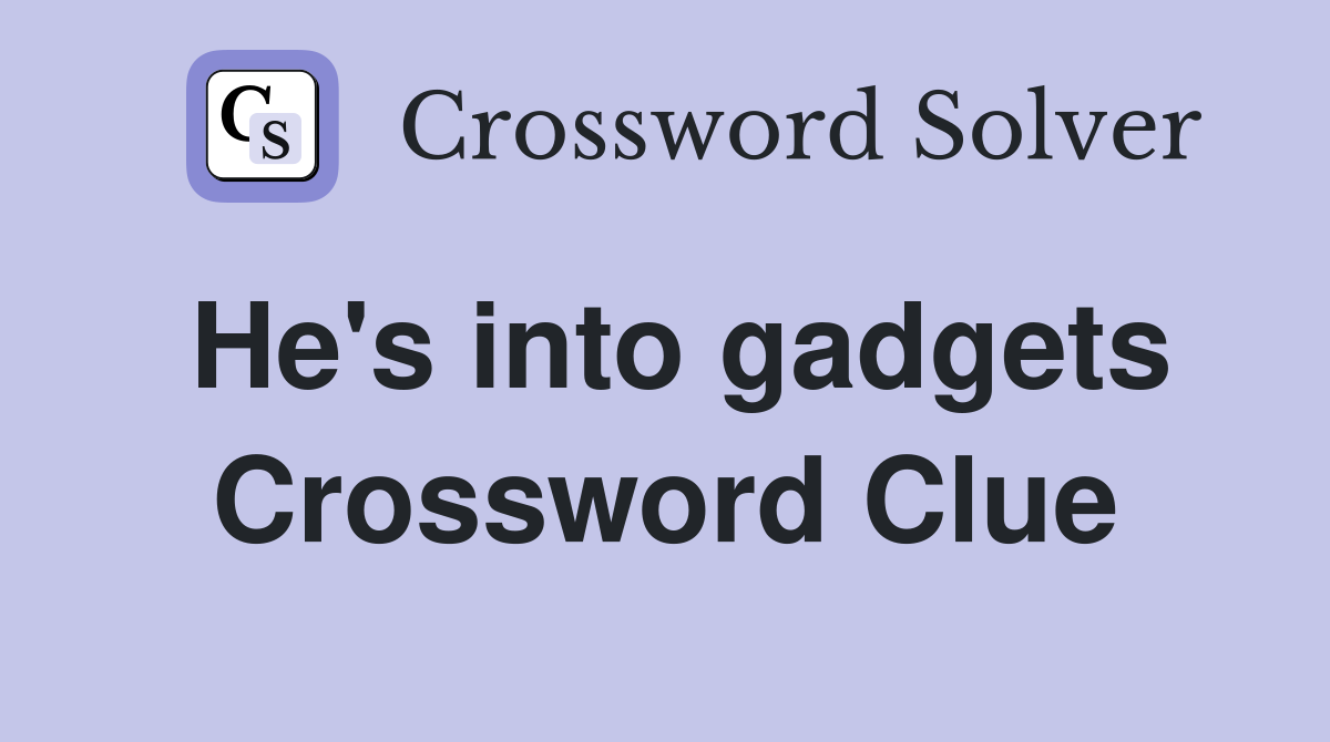 He's into gadgets Crossword Clue