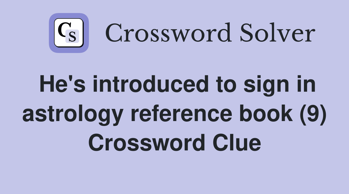 He's introduced to sign in astrology reference book (9) Crossword Clue