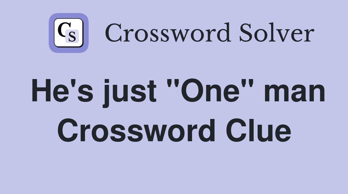 He's just "One" man Crossword Clue