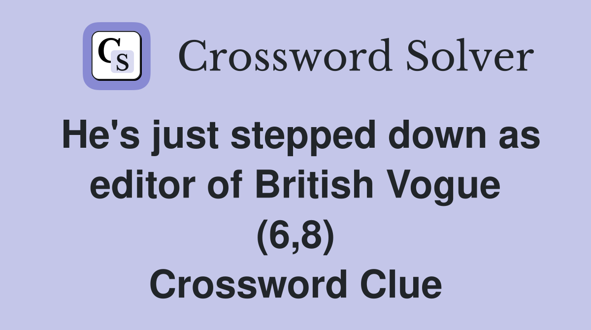 He's just stepped down as editor of British Vogue (6,8) Crossword Clue