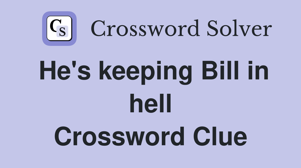 He's keeping Bill in hell Crossword Clue