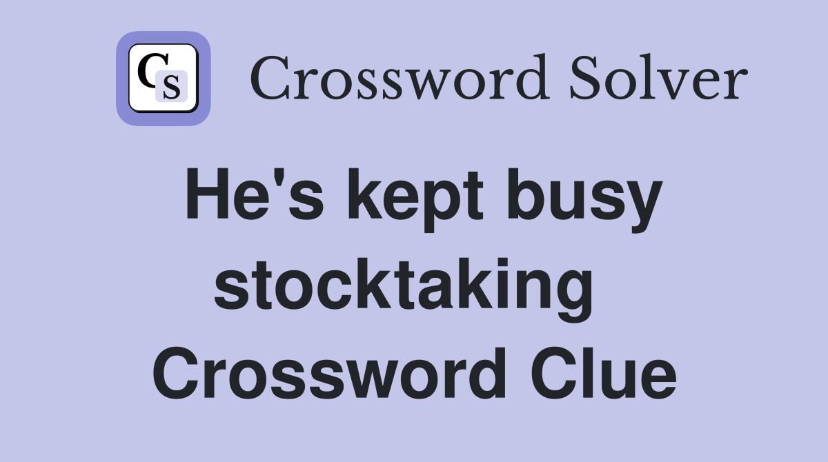He's kept busy stocktaking  Crossword Clue