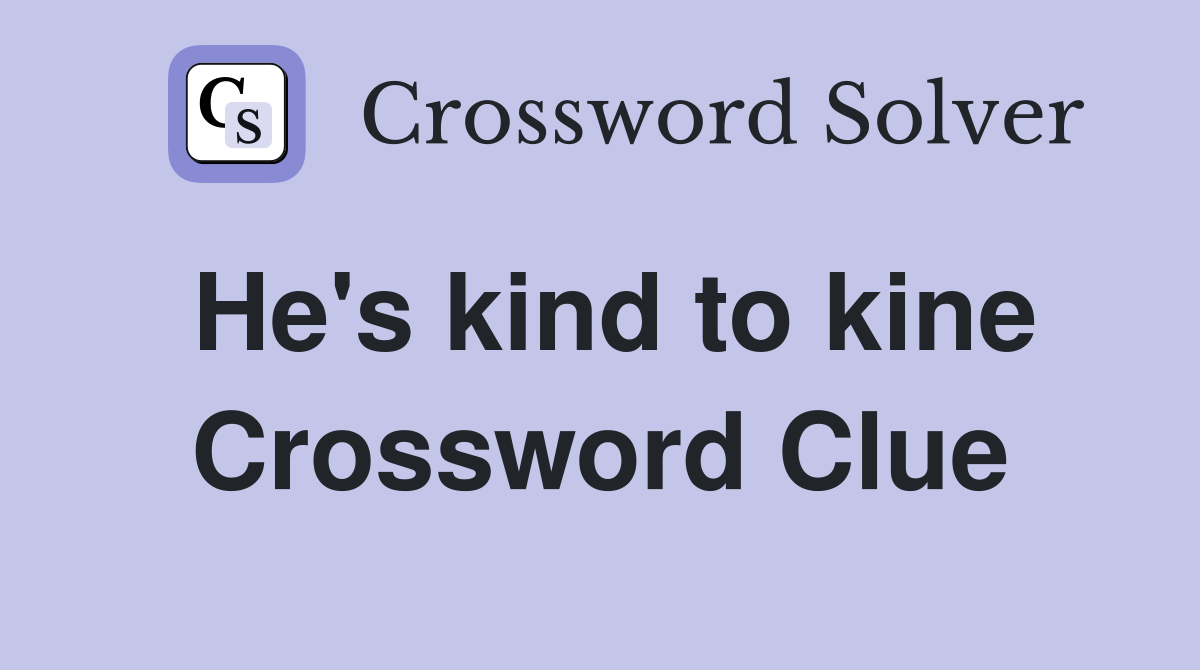He's kind to kine Crossword Clue